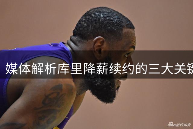 媒体解析库里降薪续约的三大关键因素